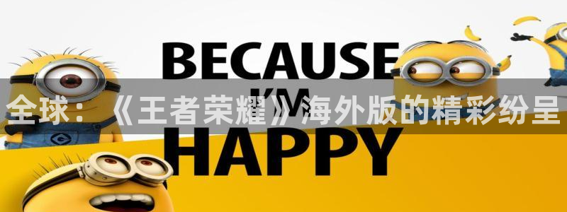 多彩娱乐网页版地址：全球：《王者荣耀》海外版的精彩纷呈