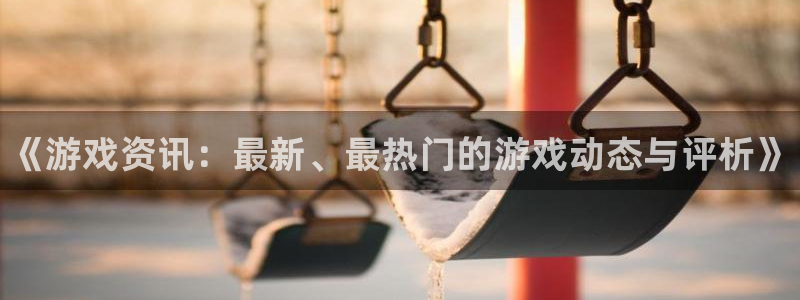 多彩娱乐是什么：《游戏资讯：最新、最热门的游戏动态与评析》