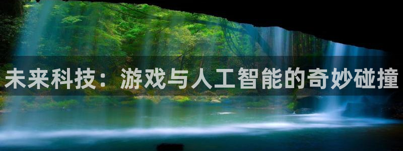 多彩娱乐登陆地址：未来科技：游戏与人工智能的奇妙碰撞