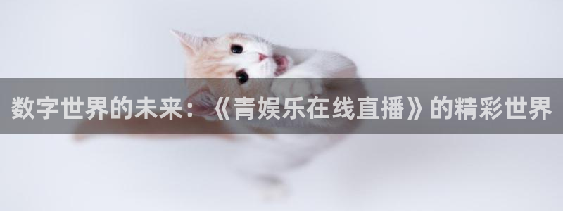 nba说球帝直播在线观看：数字世界的未来：《青娱乐在线直播》的精彩世界